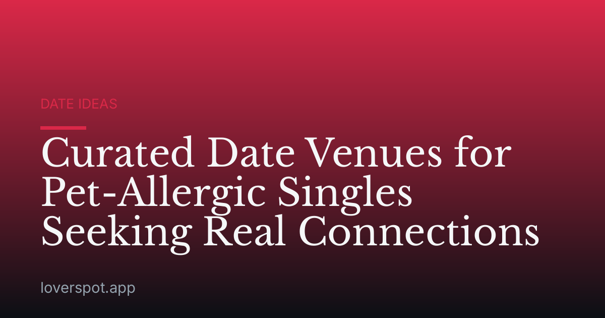 Curated Date Venues for Pet-Allergic Singles Seeking Real Connections