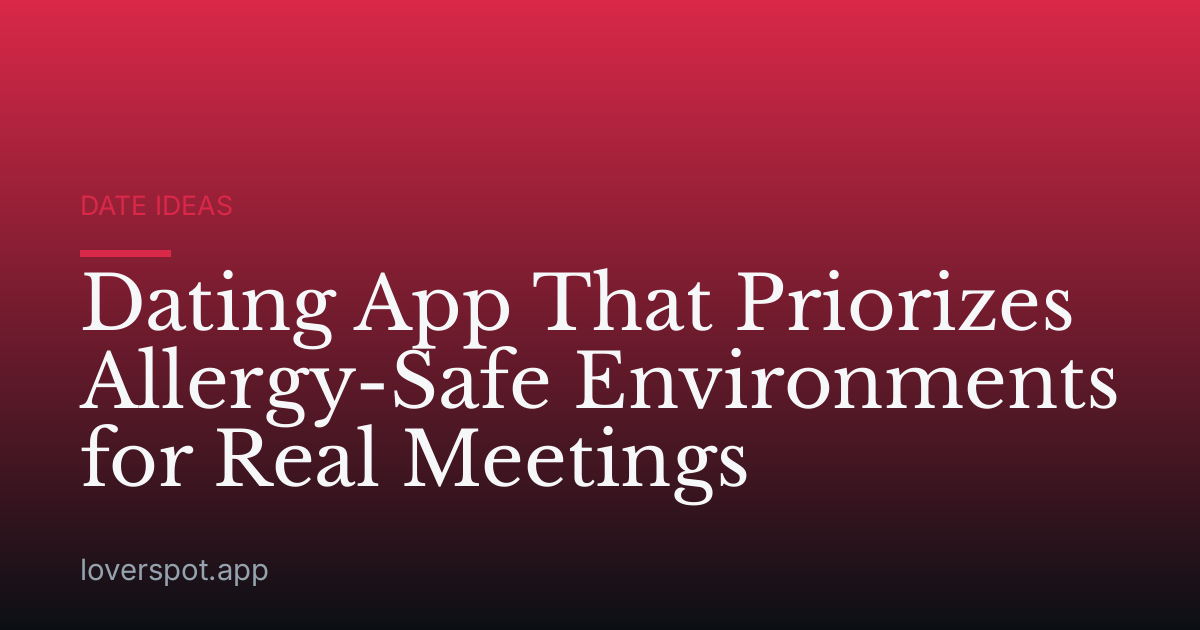 Dating App That Priorizes Allergy-Safe Environments for Real Meetings