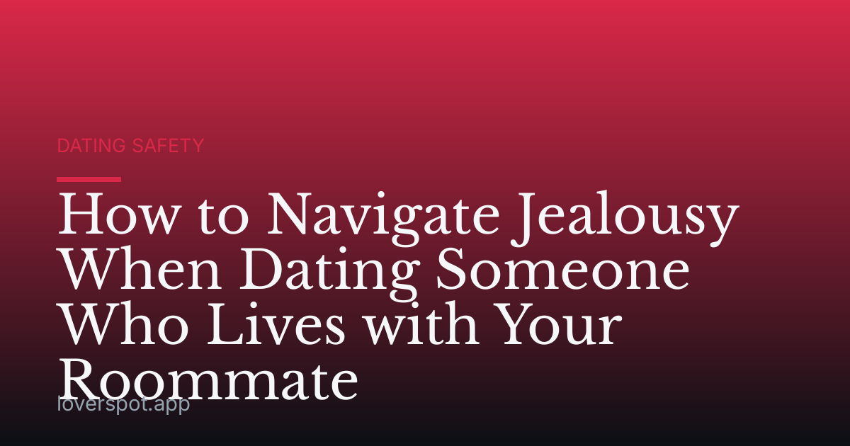 How to Navigate Jealousy When Dating Someone Who Lives with Your Roommate