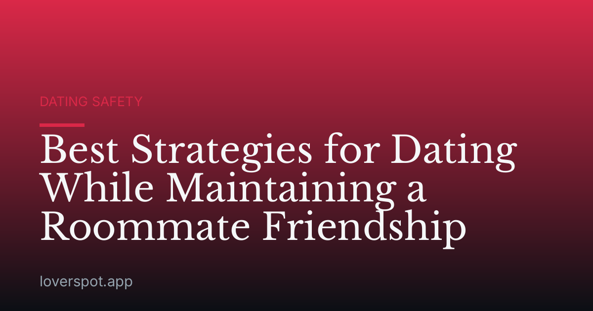 Best Strategies for Dating While Maintaining a Roommate Friendship