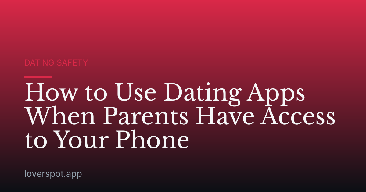 How to Use Dating Apps When Parents Have Access to Your Phone