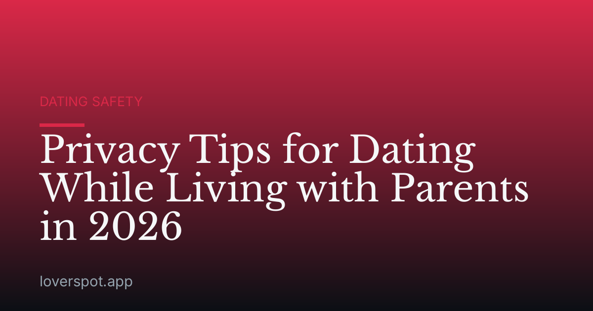 Privacy Tips for Dating While Living with Parents in 2026
