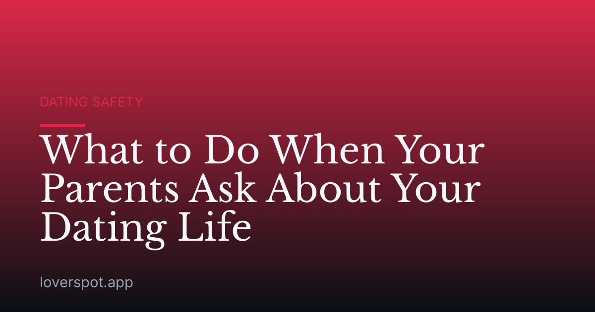 What to Do When Your Parents Ask About Your Dating Life