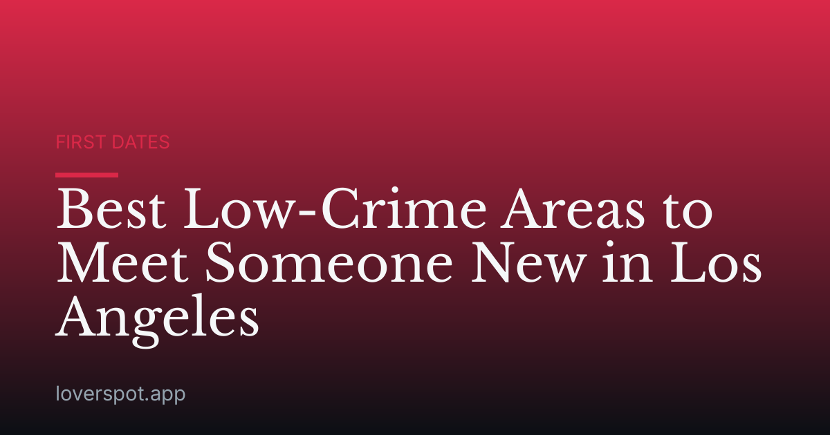 Best Low-Crime Areas to Meet Someone New in Los Angeles
