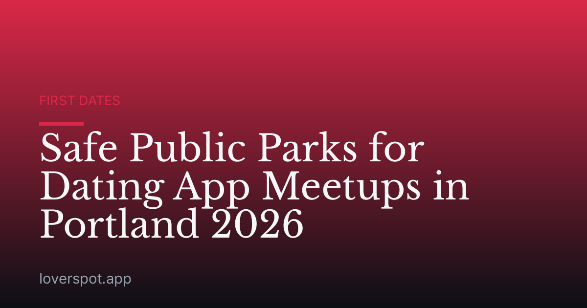 Safe Public Parks for Dating App Meetups in Portland 2026