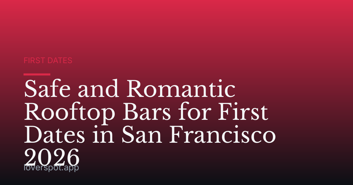 Safe and Romantic Rooftop Bars for First Dates in San Francisco 2026