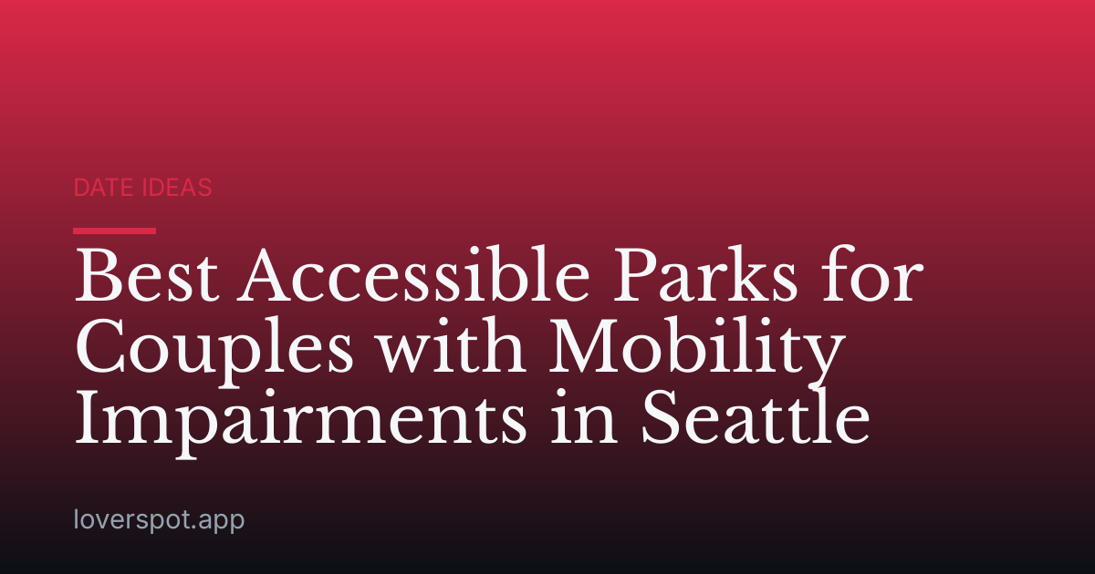 Best Accessible Parks for Couples with Mobility Impairments in Seattle