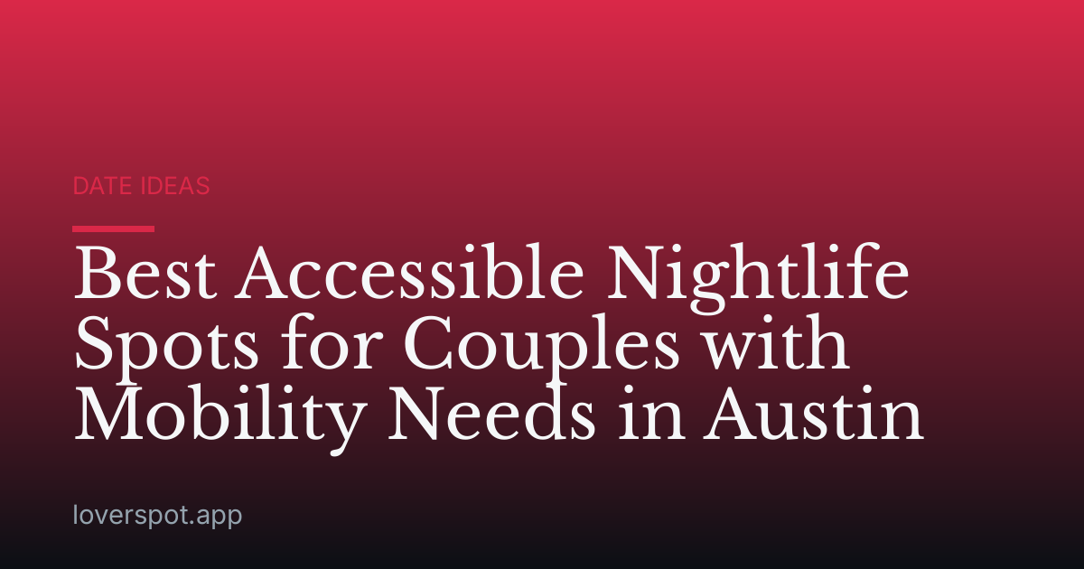 Best Accessible Nightlife Spots for Couples with Mobility Needs in Austin