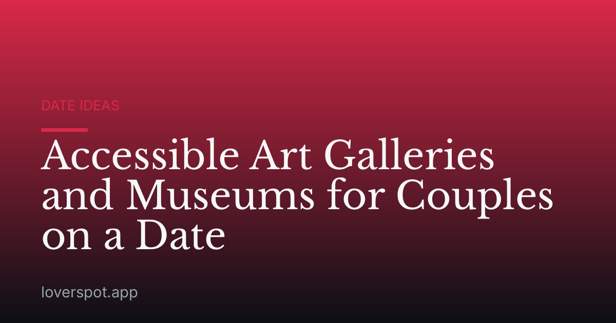 Accessible Art Galleries and Museums for Couples on a Date