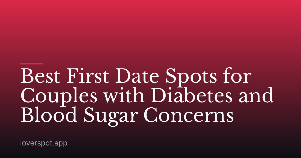 Best First Date Spots for Couples with Diabetes and Blood Sugar Concerns