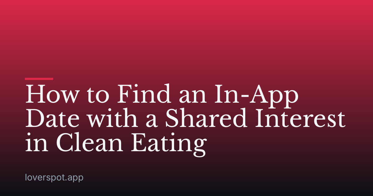 How to Find an In-App Date with a Shared Interest in Clean Eating