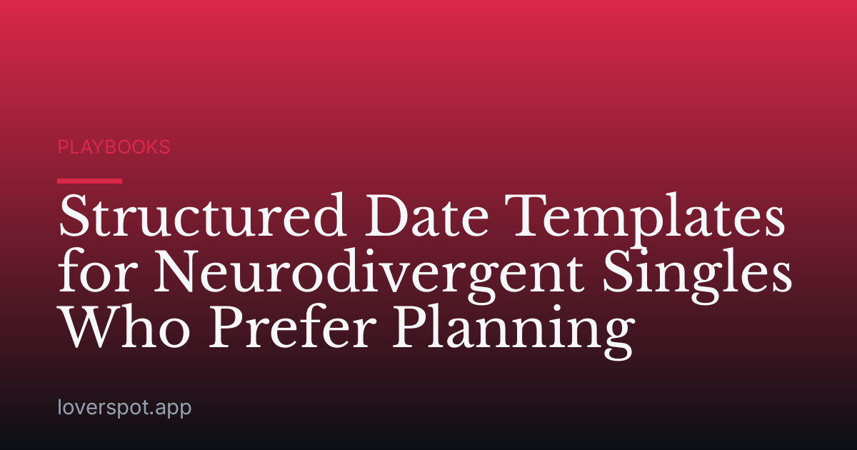 Structured Date Templates for Neurodivergent Singles Who Prefer Planning