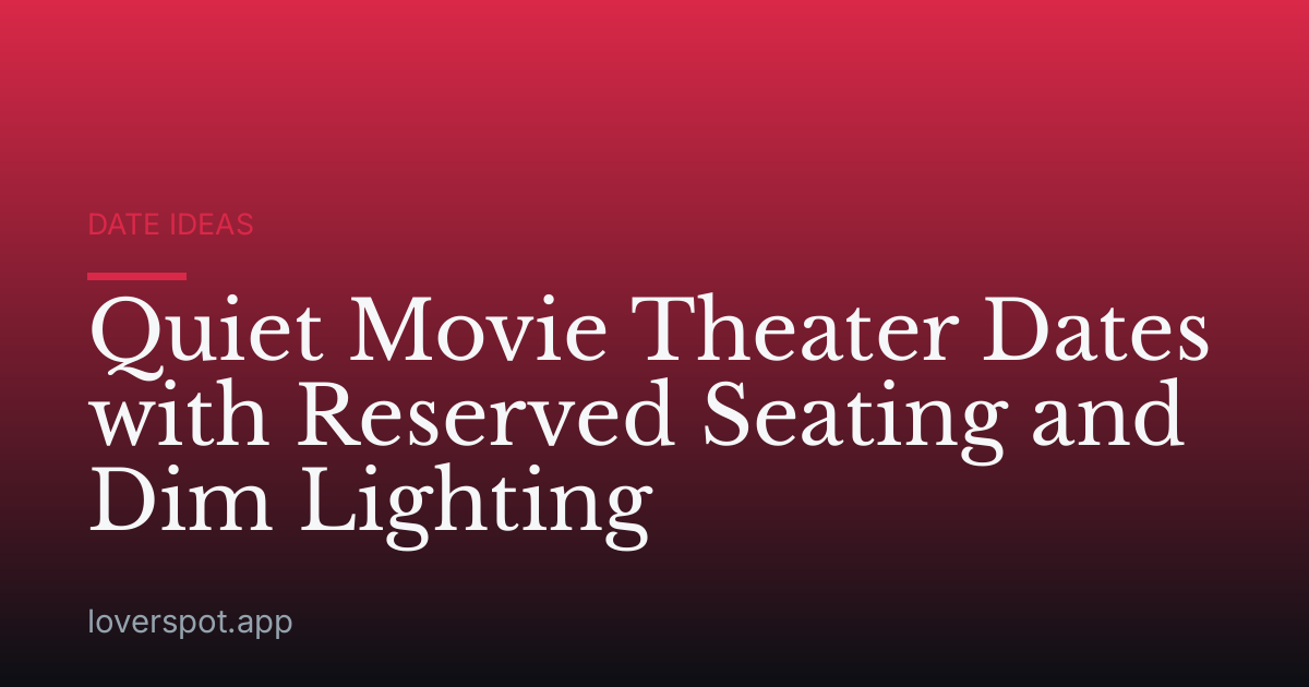 Quiet Movie Theater Dates with Reserved Seating and Dim Lighting