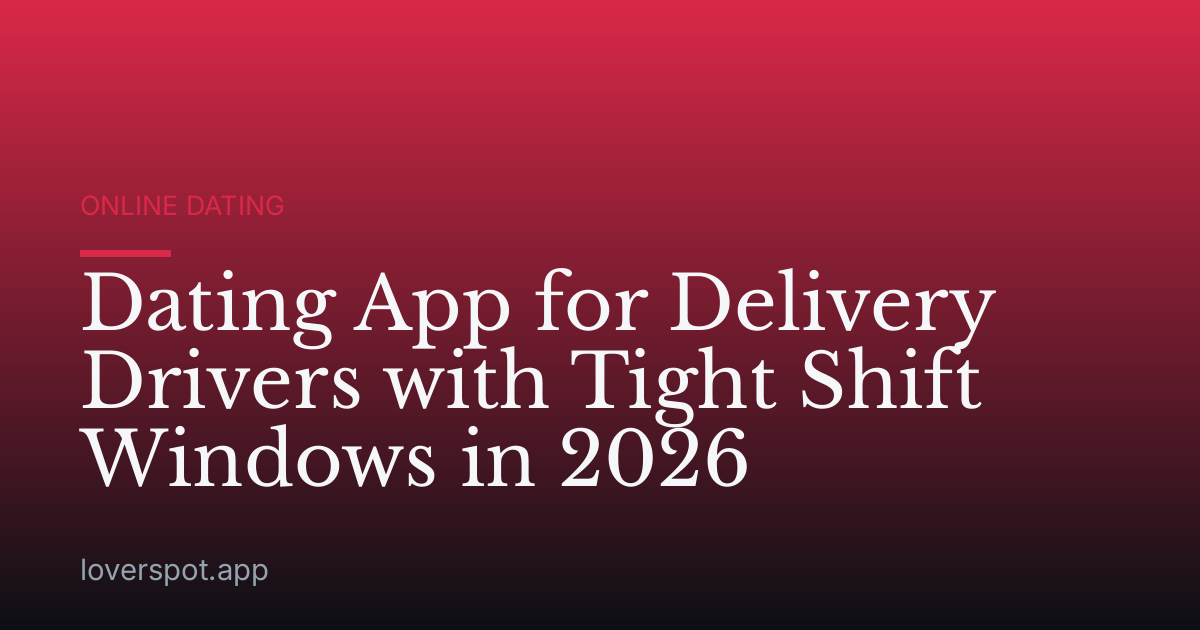 Dating App for Delivery Drivers with Tight Shift Windows in 2026