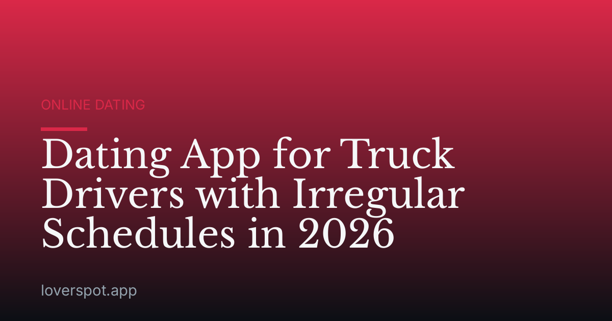 Dating App for Truck Drivers with Irregular Schedules in 2026