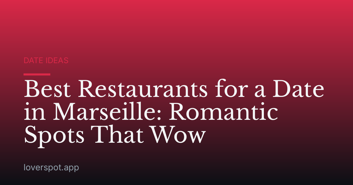 Best Restaurants for a Date in Marseille: Romantic Spots That Wow