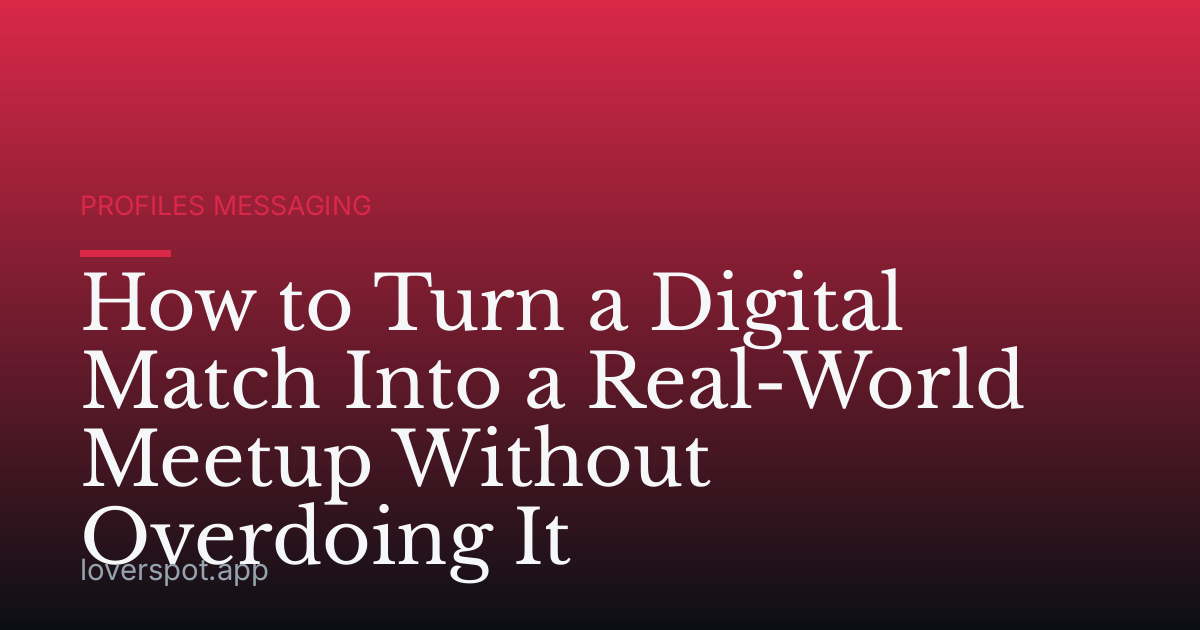 How to Turn a Digital Match Into a Real-World Meetup Without Overdoing It