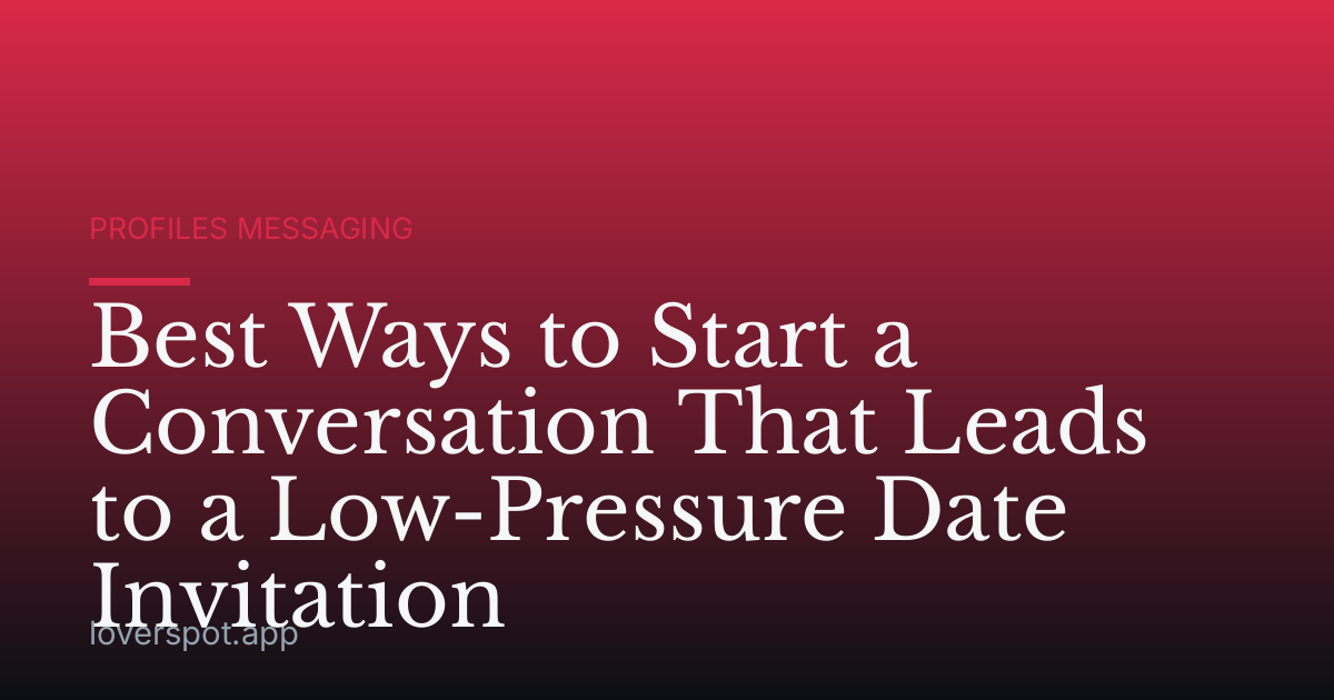 Best Ways to Start a Conversation That Leads to a Low-Pressure Date Invitation