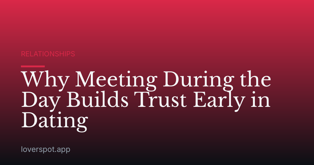 Why Meeting During the Day Builds Trust Early in Dating