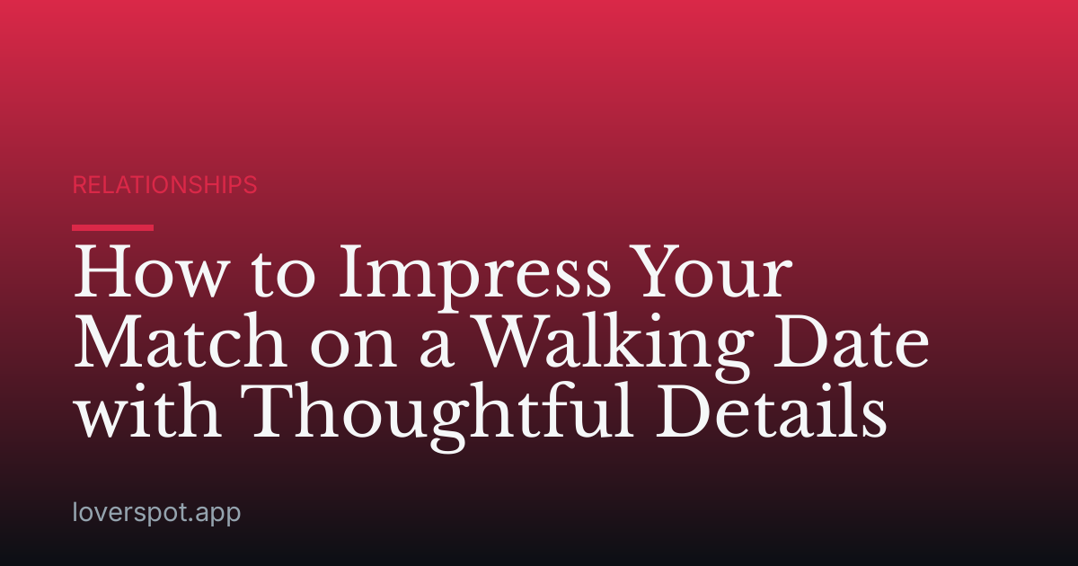 How to Impress Your Match on a Walking Date with Thoughtful Details