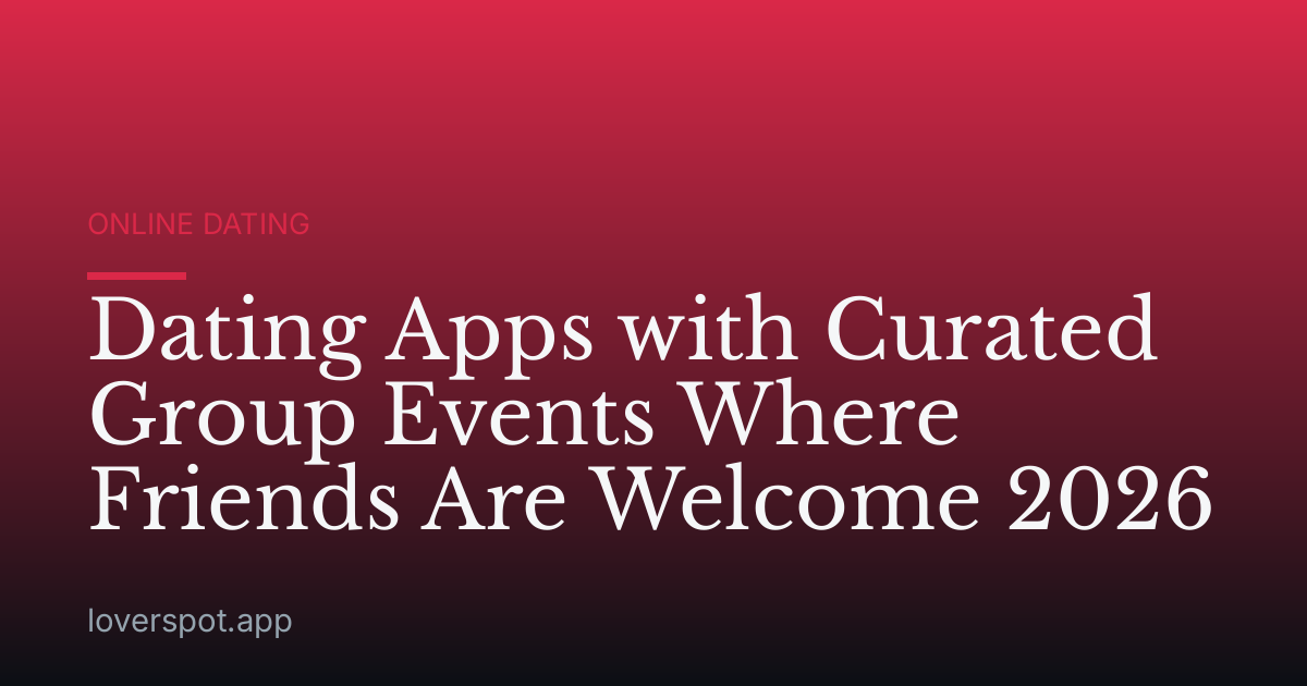 Dating Apps with Curated Group Events Where Friends Are Welcome 2026