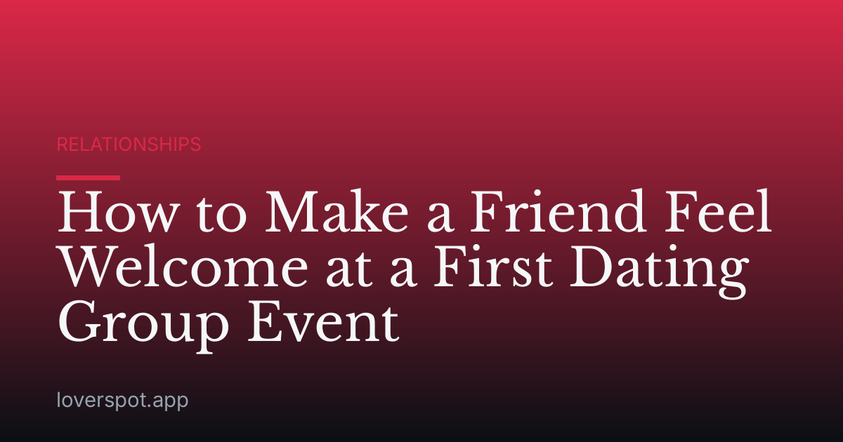 How to Make a Friend Feel Welcome at a First Dating Group Event