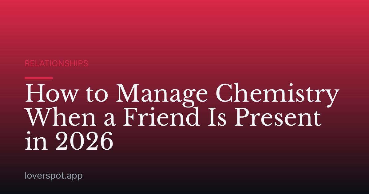 How to Manage Chemistry When a Friend Is Present in 2026