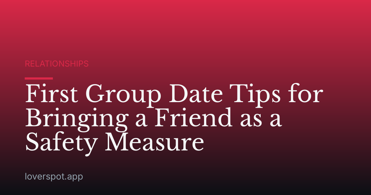 First Group Date Tips for Bringing a Friend as a Safety Measure