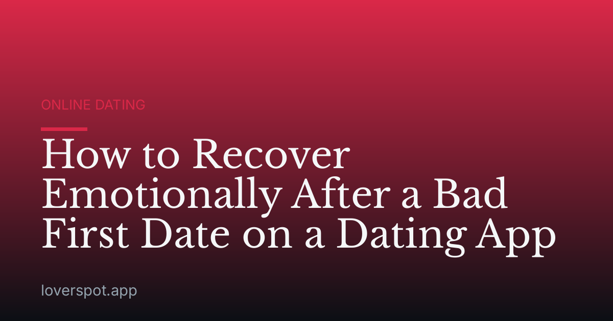 How to Recover Emotionally After a Bad First Date on a Dating App