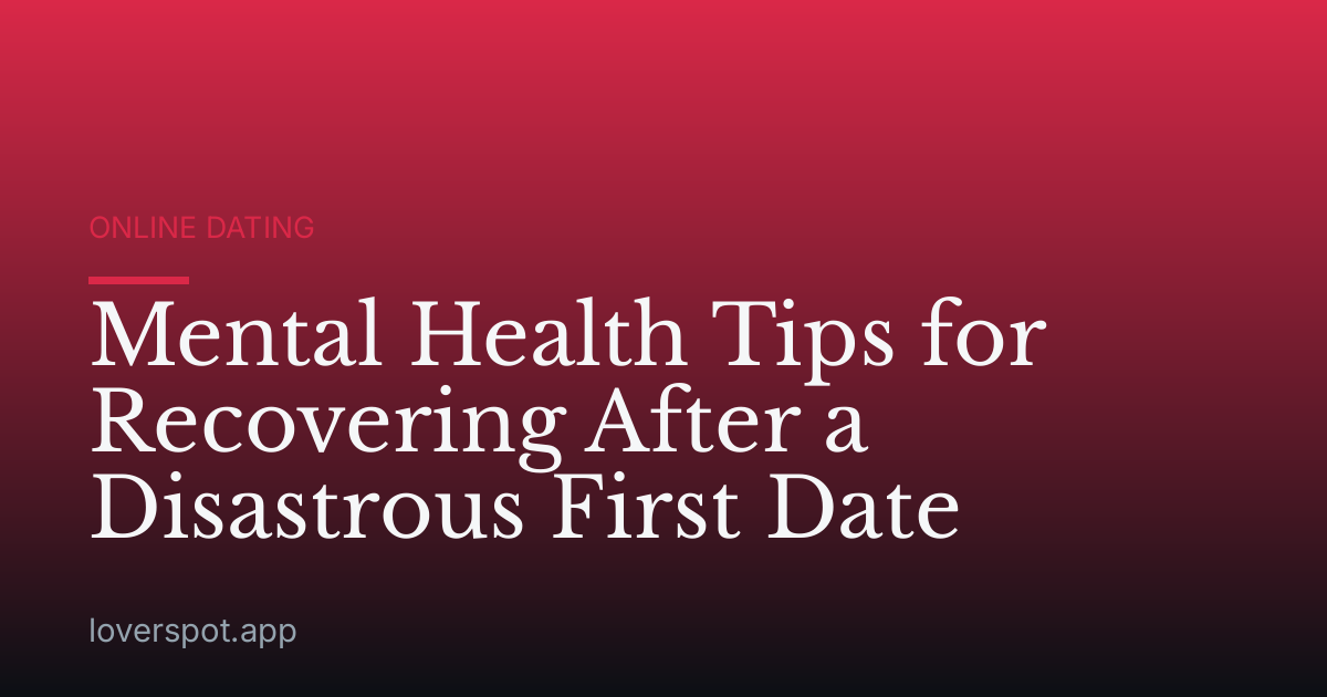Mental Health Tips for Recovering After a Disastrous First Date