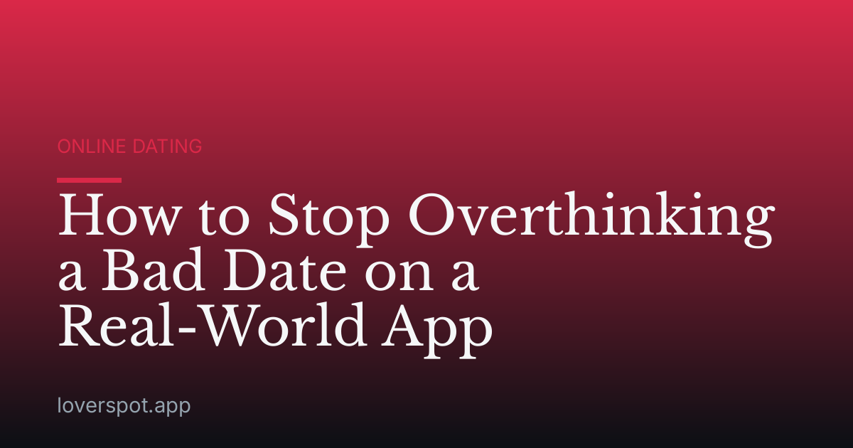 How to Stop Overthinking a Bad Date on a Real-World App