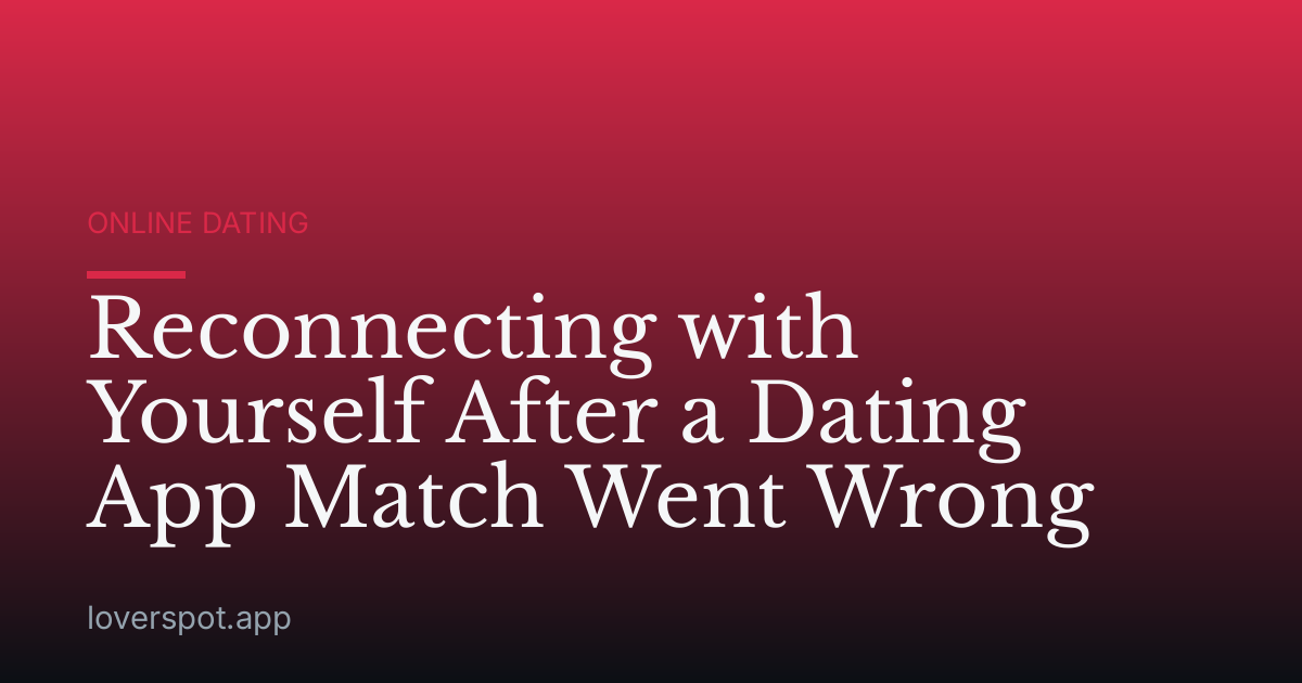 Reconnecting with Yourself After a Dating App Match Went Wrong