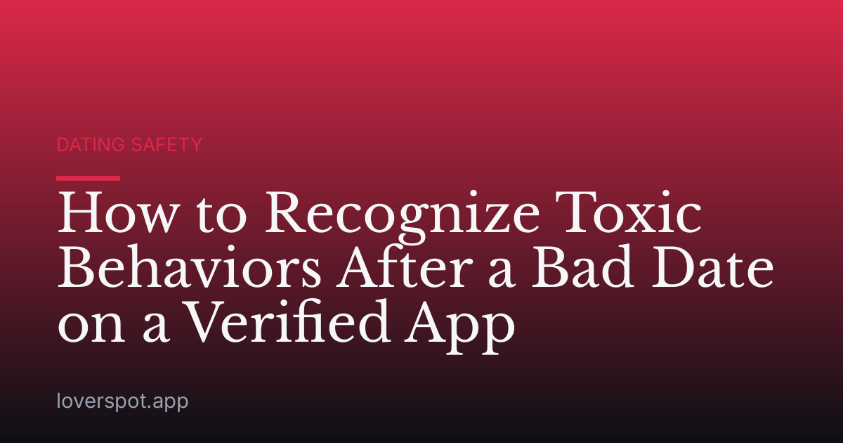 How to Recognize Toxic Behaviors After a Bad Date on a Verified App