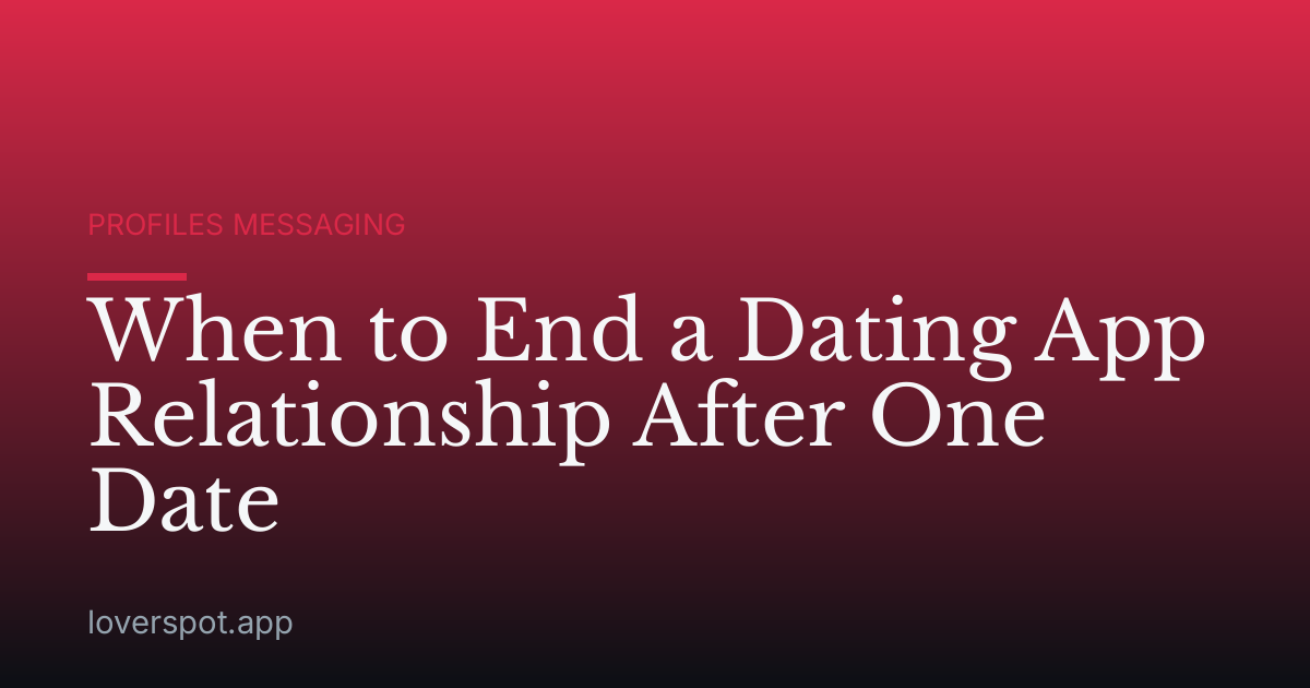 When to End a Dating App Relationship After One Date