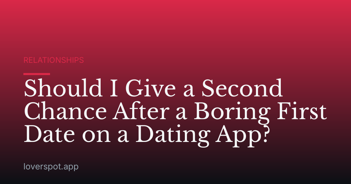 Should I Give a Second Chance After a Boring First Date on a Dating App?