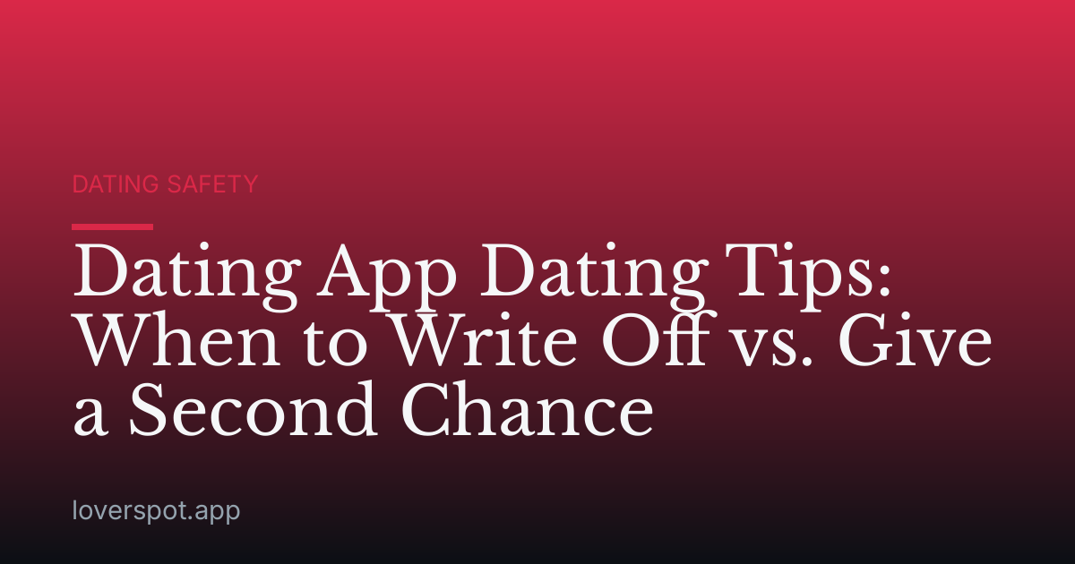 Dating App Dating Tips: When to Write Off vs. Give a Second Chance