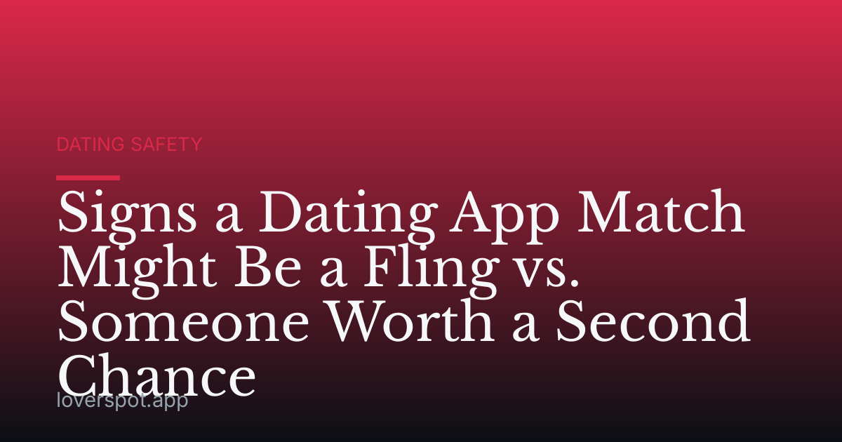 Signs a Dating App Match Might Be a Fling vs. Someone Worth a Second Chance
