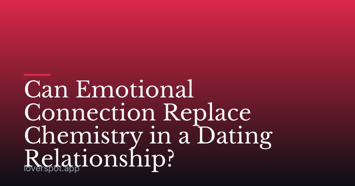Can Emotional Connection Replace Chemistry in a Dating Relationship?