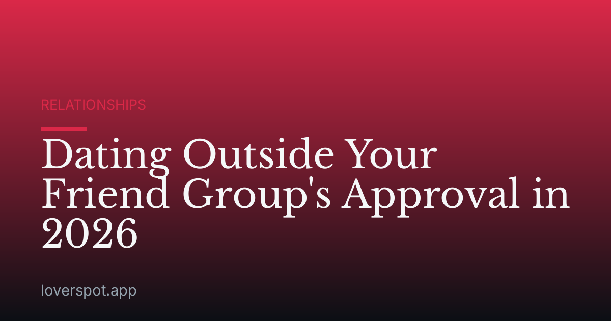 Dating Outside Your Friend Group's Approval in 2026