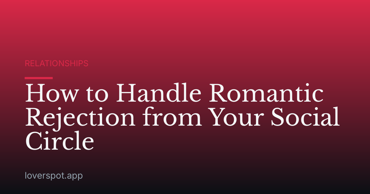 How to Handle Romantic Rejection from Your Social Circle
