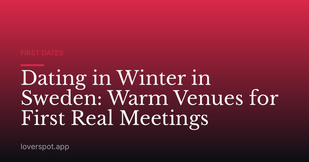 Dating in Winter in Sweden: Warm Venues for First Real Meetings