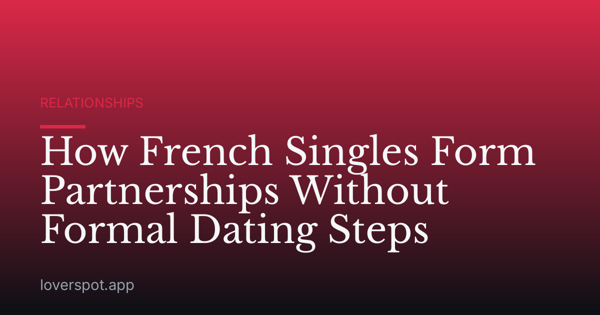 How French Singles Form Partnerships Without Formal Dating Steps