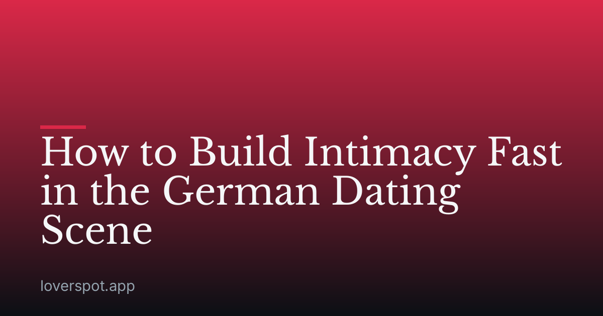 How to Build Intimacy Fast in the German Dating Scene