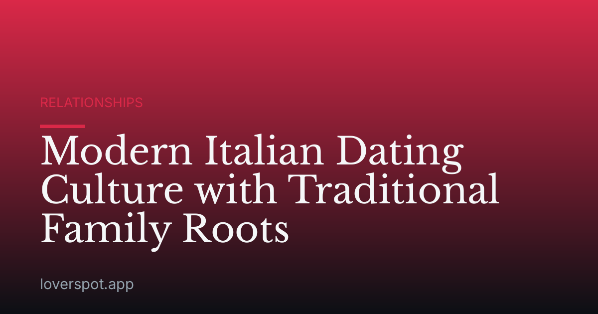 Modern Italian Dating Culture with Traditional Family Roots