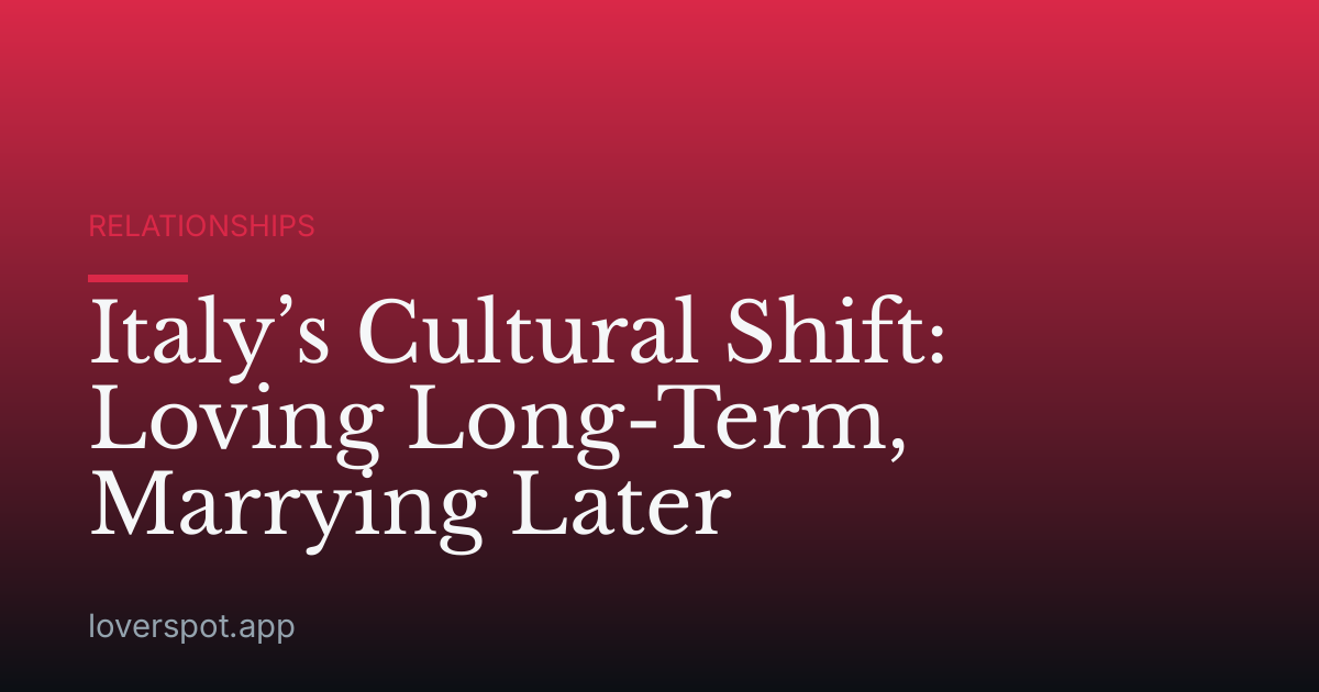 Italy’s Cultural Shift: Loving Long-Term, Marrying Later