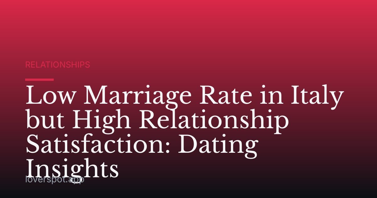 Low Marriage Rate in Italy but High Relationship Satisfaction: Dating Insights