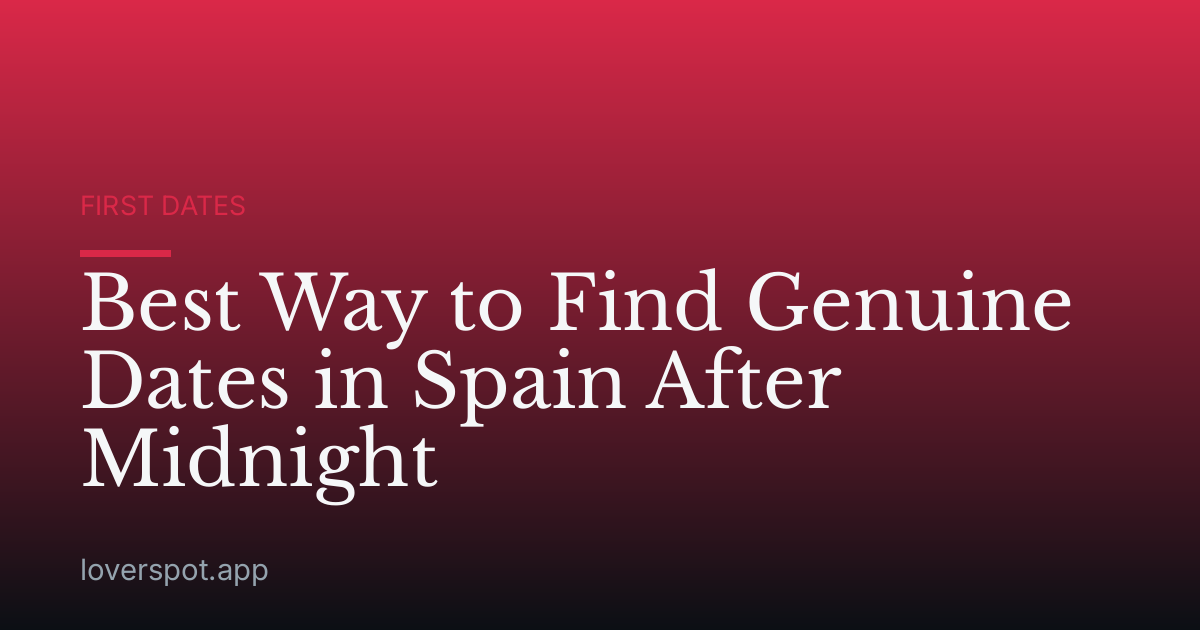 Best Way to Find Genuine Dates in Spain After Midnight