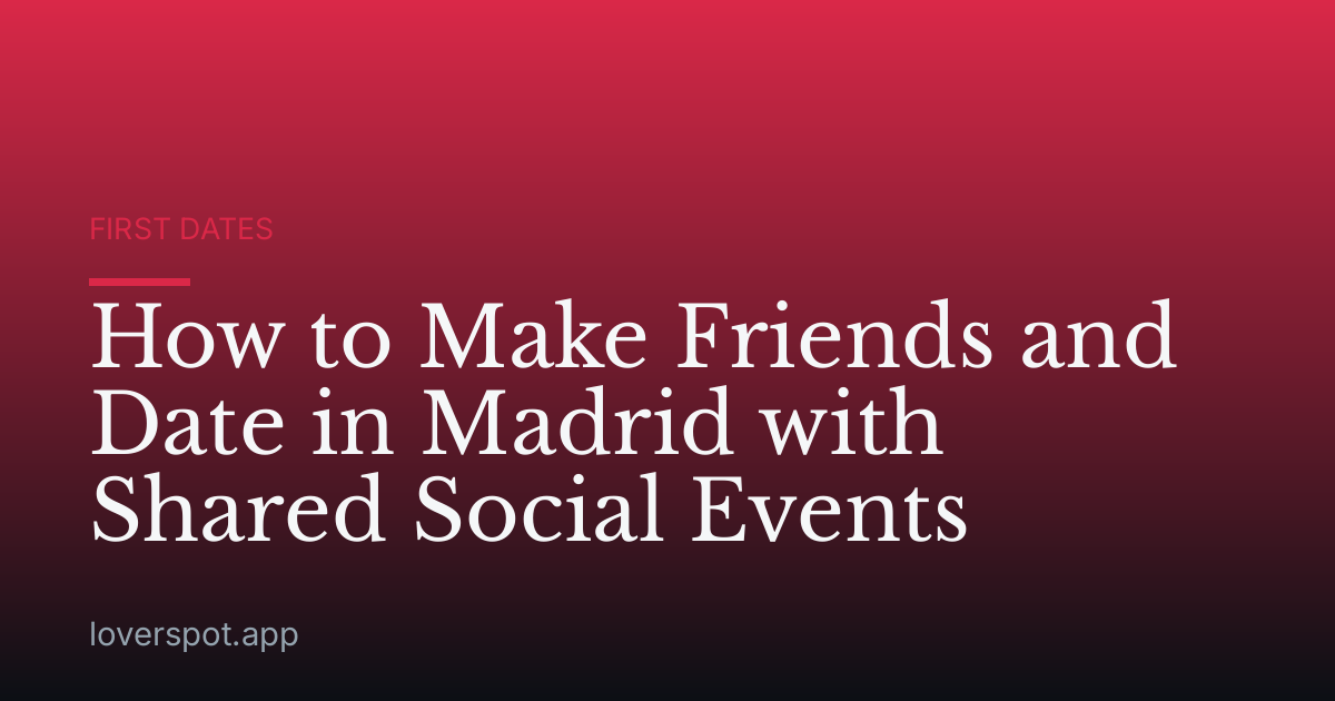 How to Make Friends and Date in Madrid with Shared Social Events
