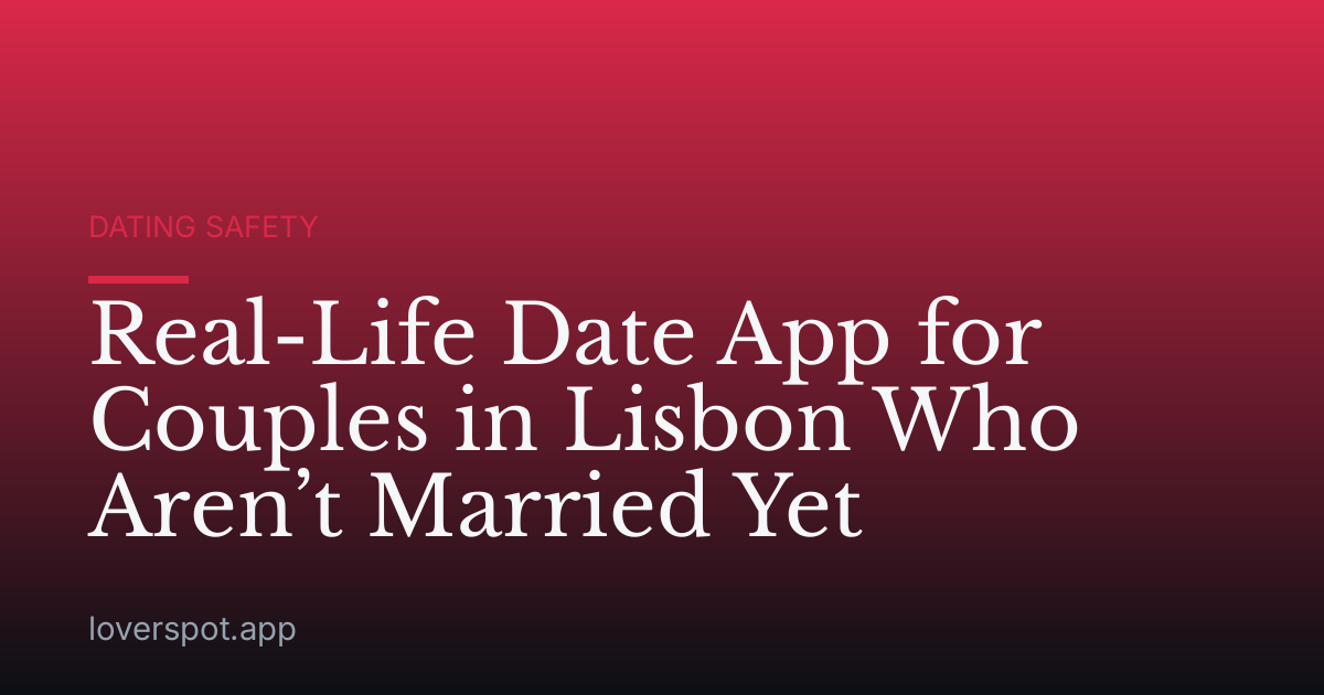 Real-Life Date App for Couples in Lisbon Who Aren’t Married Yet