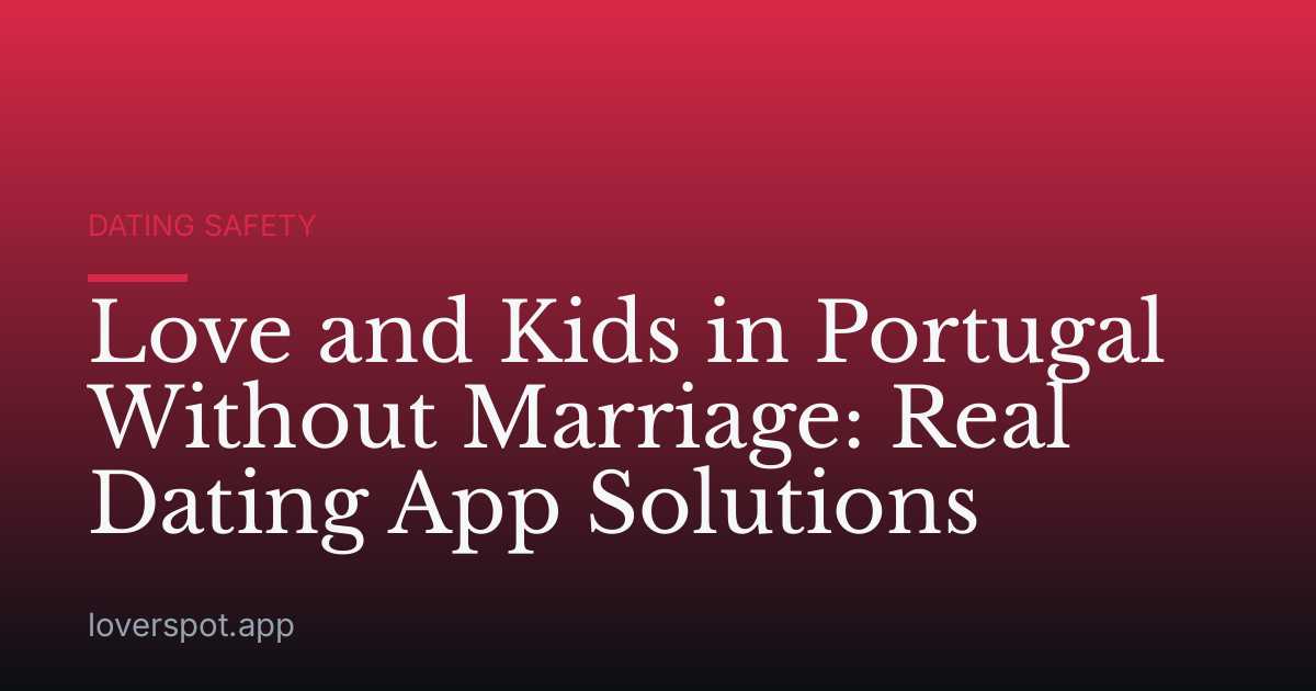 Love and Kids in Portugal Without Marriage: Real Dating App Solutions